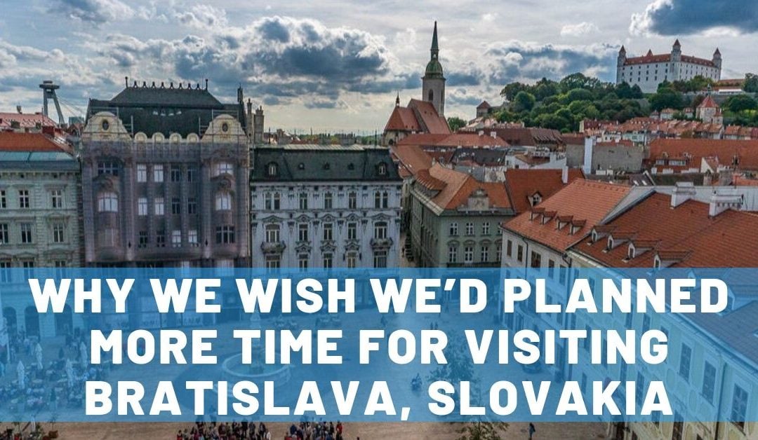 7 Reasons We Wish We’d Planned More Time for Visiting Bratislava