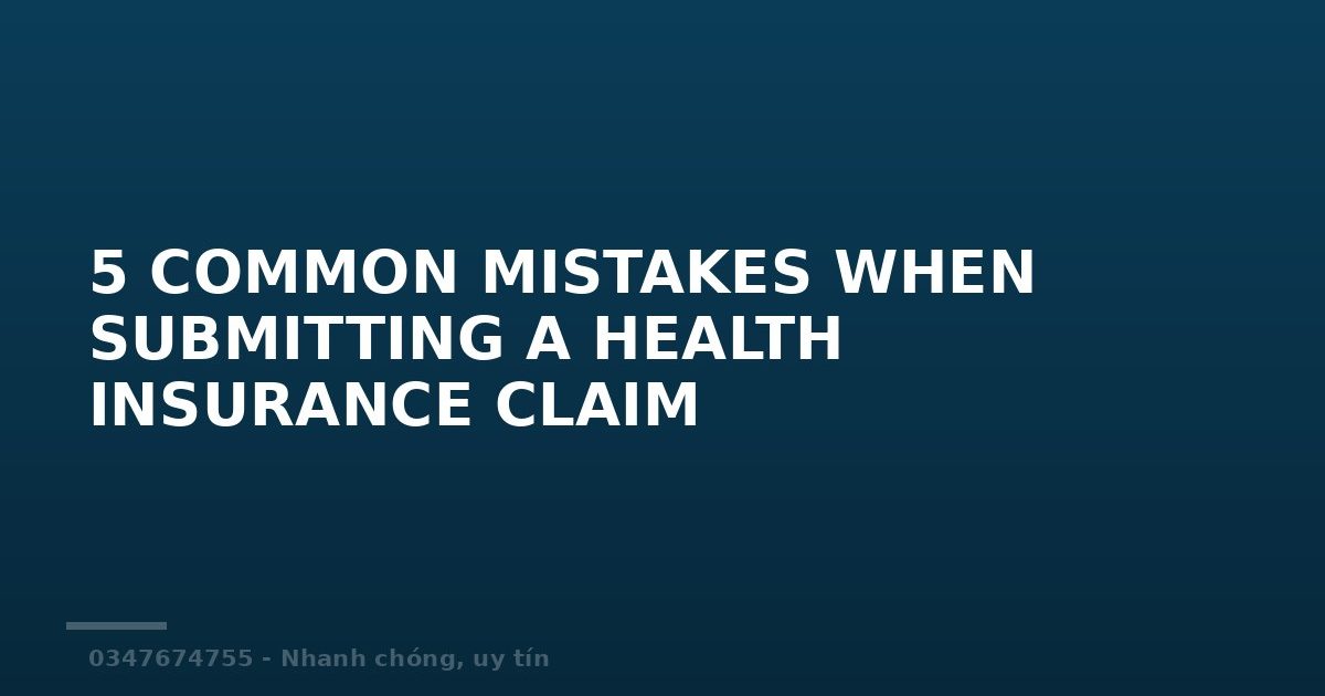 5 COMMON MISTAKES WHEN SUBMITTING A HEALTH INSURANCE CLAIM