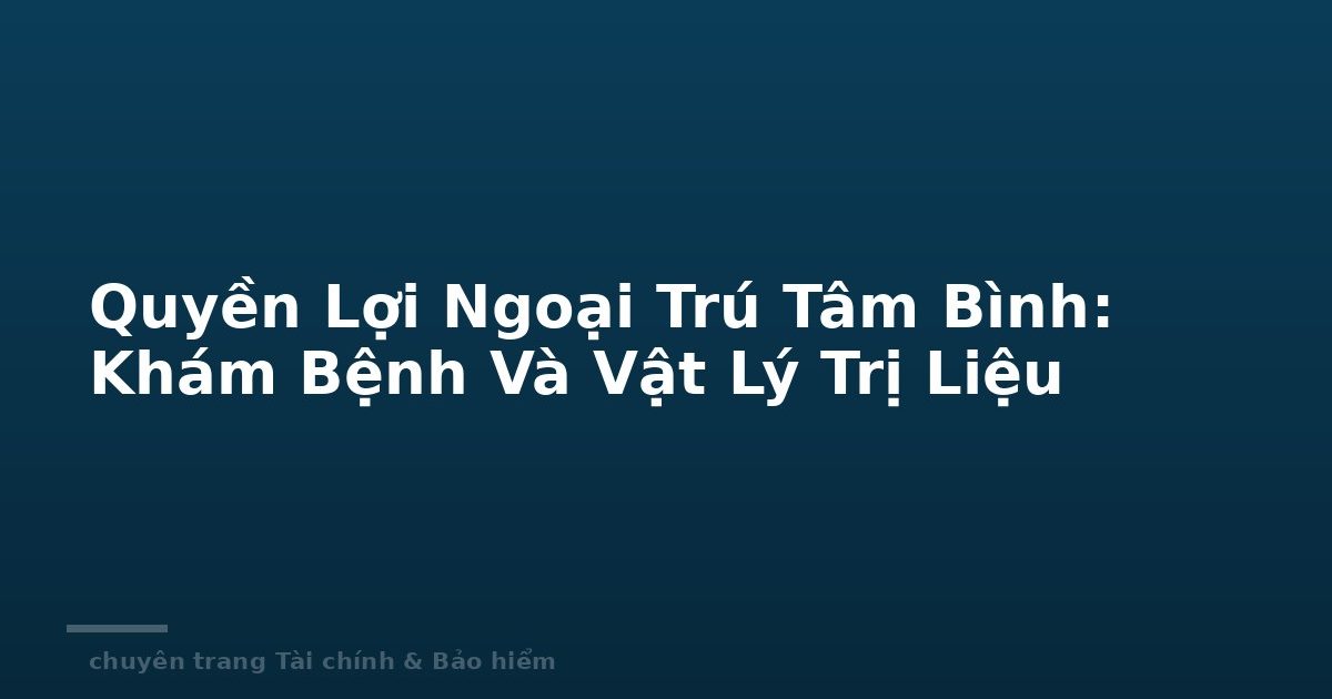Quyền Lợi Ngoại Trú Tâm Bình: Khám Bệnh Và Vật Lý Trị Liệu