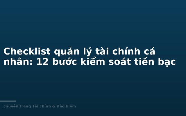 Checklist quản lý tài chính cá nhân: 12 bước kiểm soát tiền bạc