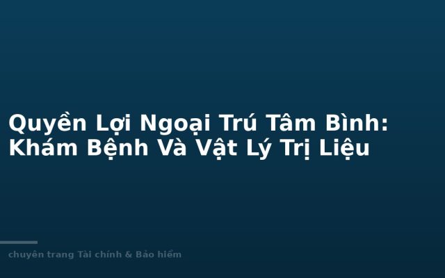 Quyền Lợi Ngoại Trú Tâm Bình: Khám Bệnh Và Vật Lý Trị Liệu
