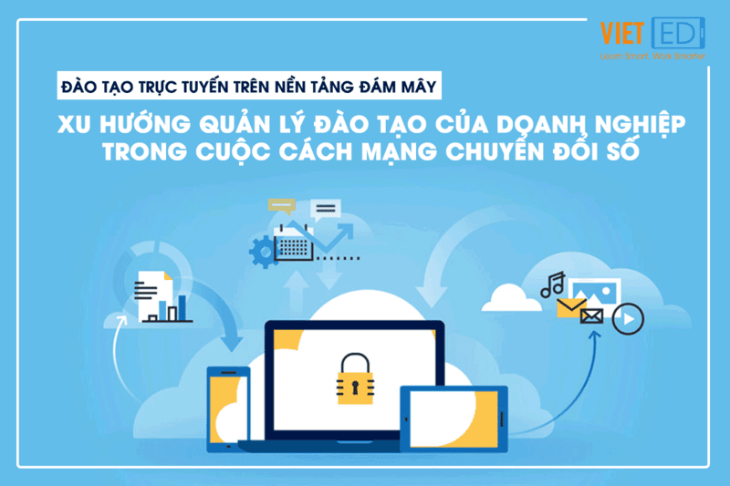 Đào tạo trực tuyến trên nền tảng đám mây – Xu hướng quản lý đào tạo của doanh nghiệp trong cuộc Cách mạng Chuyển đổi số 