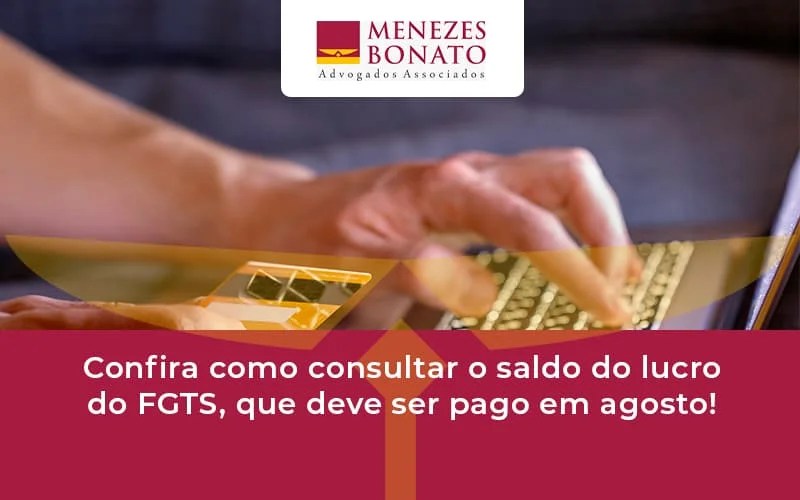 Confira Como Consultar O Saldo Do Lucro Do Fgts, Que Deve Ser Pago Em Agosto! Menezes - Menezes Bonato Advogados Associados