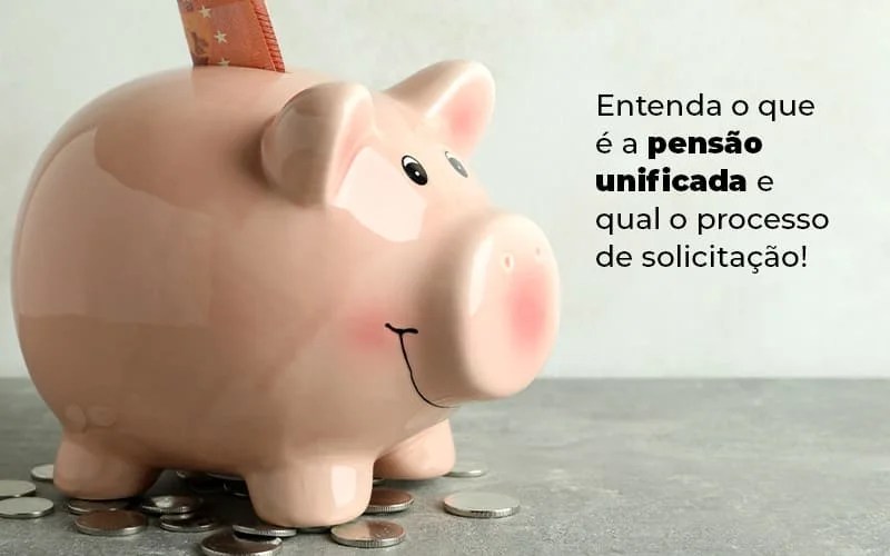 Entenda O Que E A Pensao Unificada E Qual O Processo De Solicitacao Blog (1) - Menezes Bonato Advogados Associados