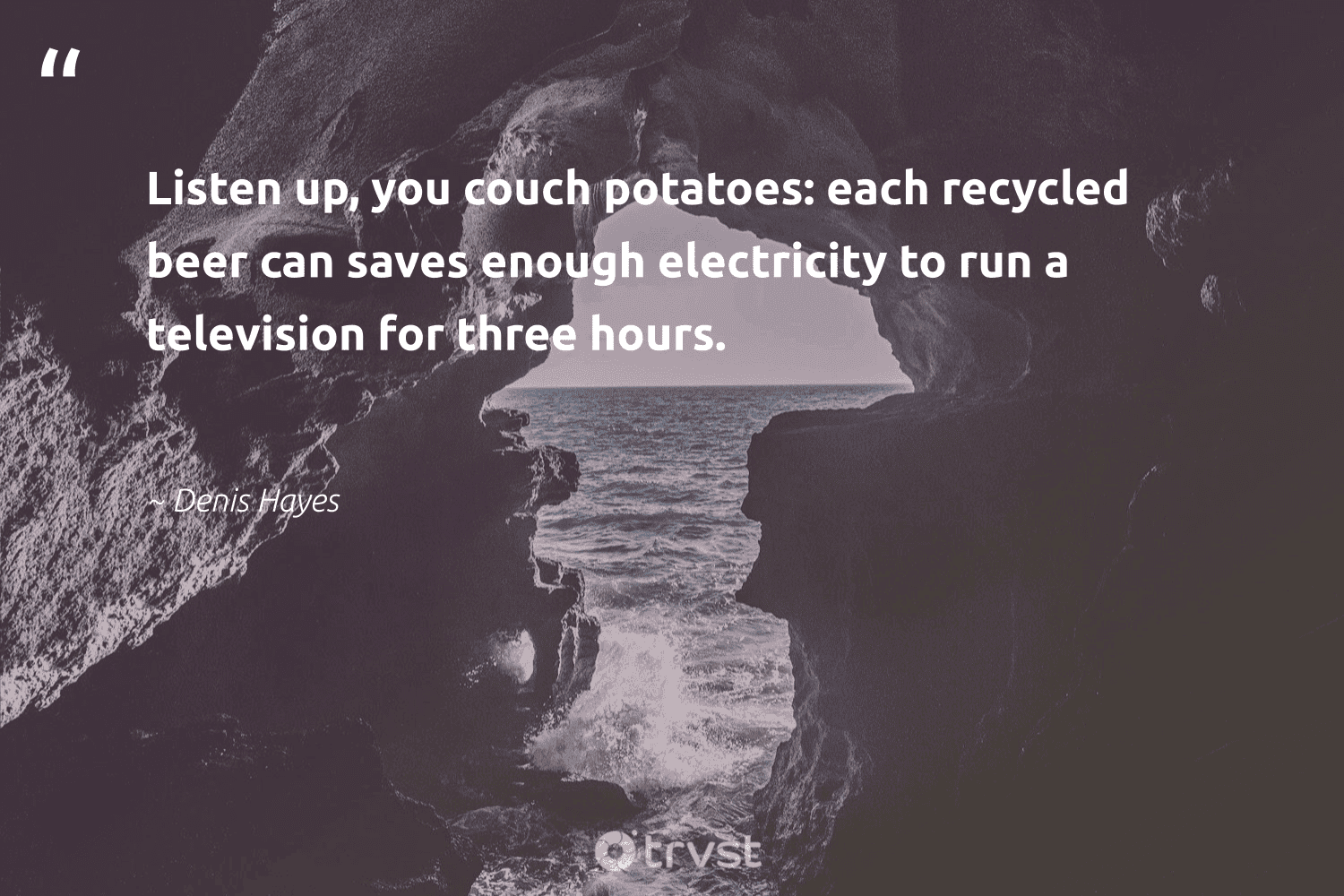 "Listen up, you couch potatoes: each recycled beer can saves enough electricity to run a television for three hours. "  - Denis Hayes #trvst #quotes #recycling #recycled #recycle #wasteless #sustainableliving #socialchange #reuse #environment #carefornature #ecoconscious 