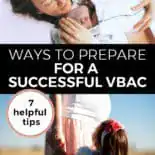 Pinterest Pin with two images. The first image is of a woman holding her newborn baby. The second image is of a pregnant woman's stomach and a little girl hugging her. Text overlay says, "Ways to prepare for a successful VBAC: 7 helpful tips".