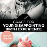 Pinterest pin with two images. Top image is of a woman holding her newborn baby. Bottom image is of tiny baby feet sticking out of a blanket. Text overlay says, "Grace for Your Disappointing Birth Experience: it's OK mama!"