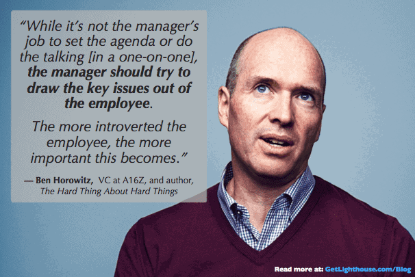 The Quantified Value of 1:1 Meetings and How to Make the Most of Them 14 Ben Horowitz on having a 1:1 agenda and directing their regular 1:1s