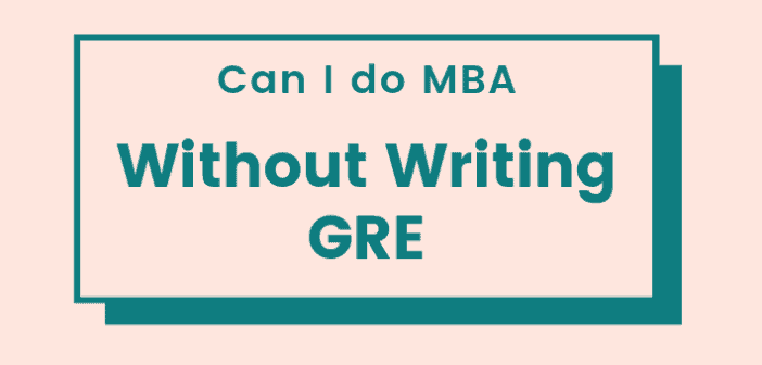 Can I Do MBA Without Writing GRE Test?