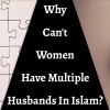 Why Can't Women Have Multiple Husbands In Islam