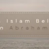 Does Islam Believe in Abraham?