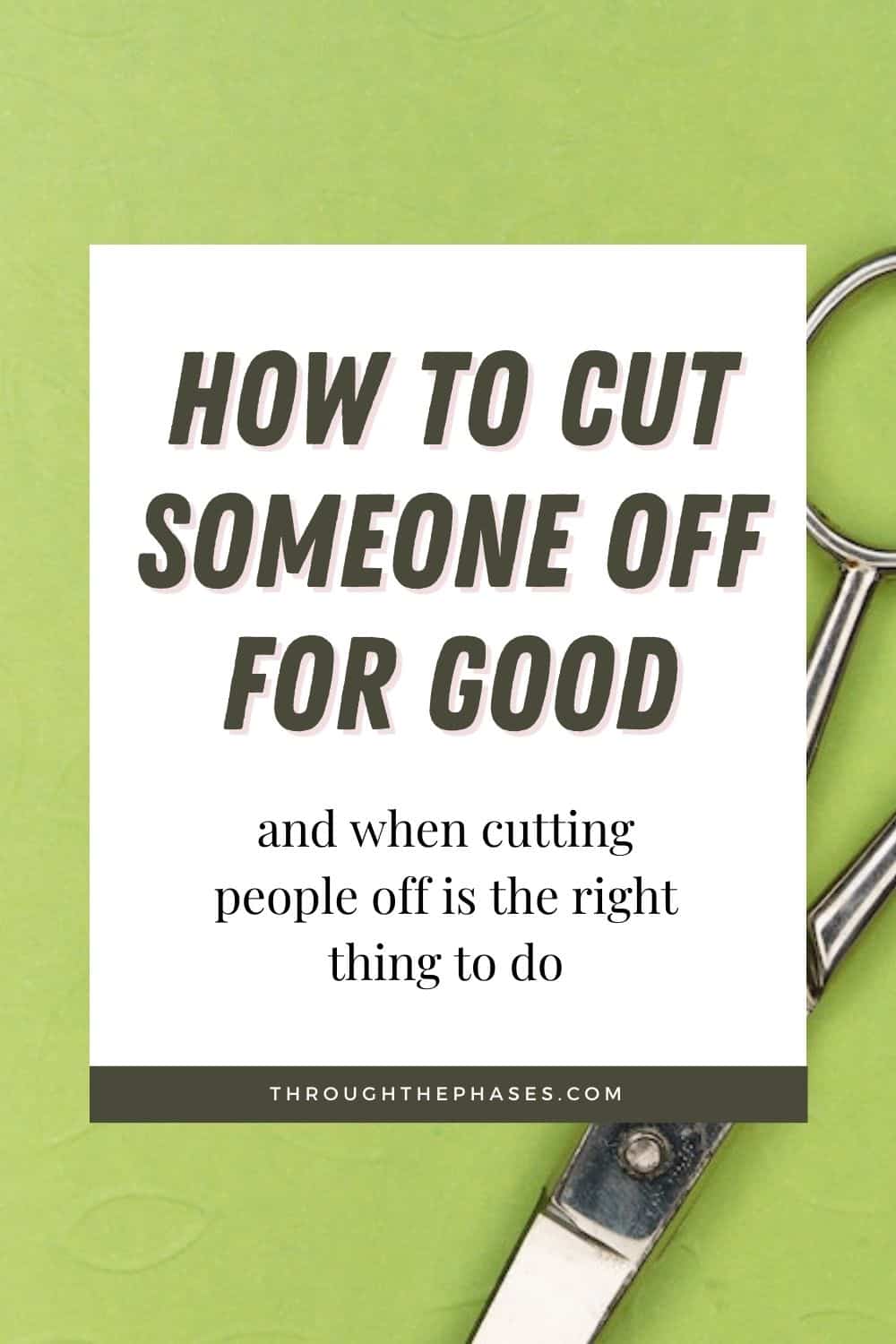 how to cut someone off for good and when cutting people off is the right thing to do