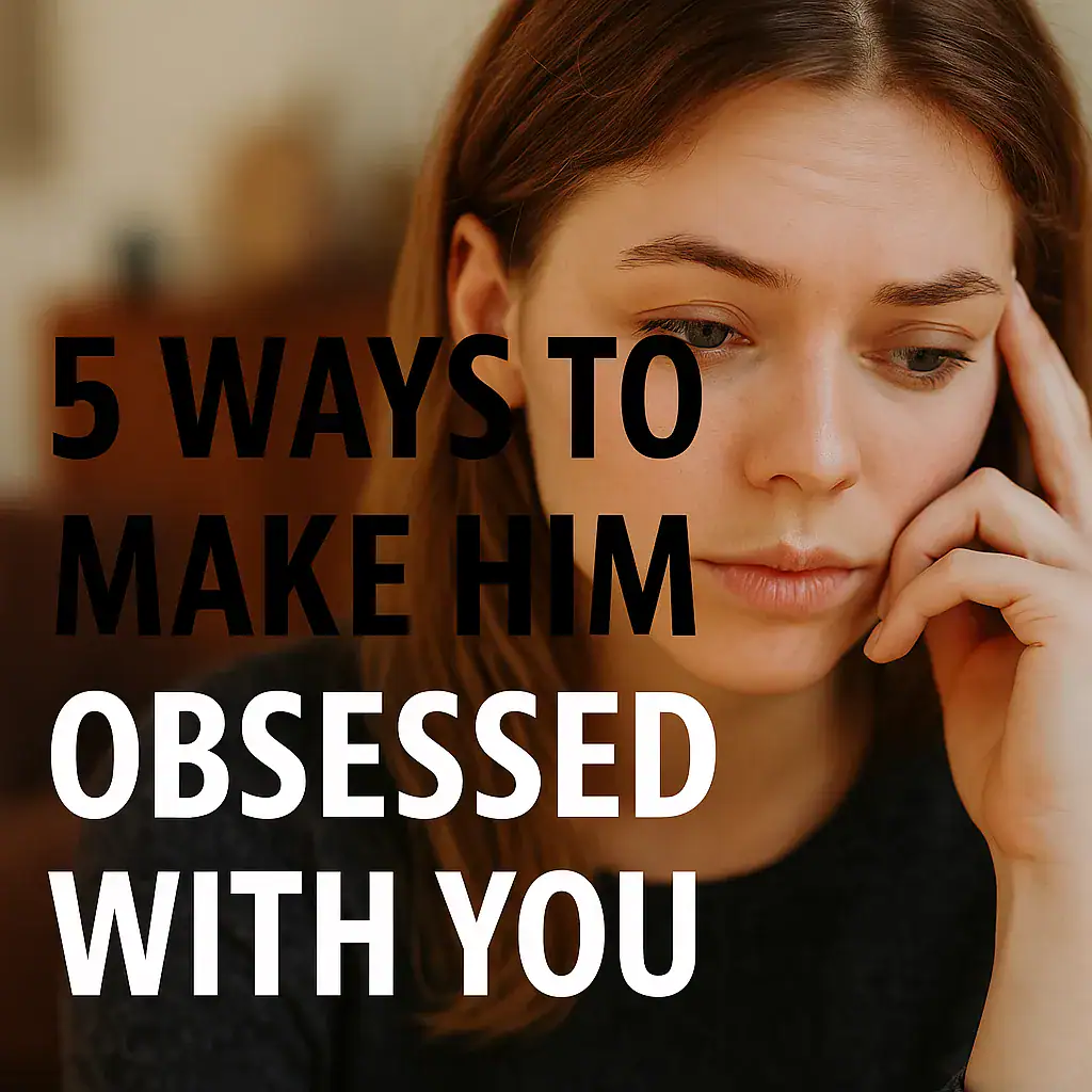 how to make him obsessed with you,