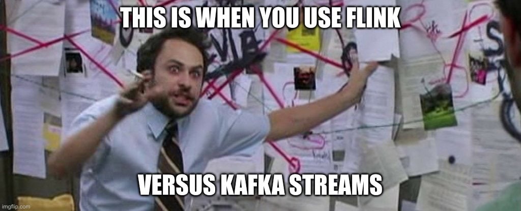 Charlie Day meme from Horrible bosses used as a pun between using Flink versus Kafka streams