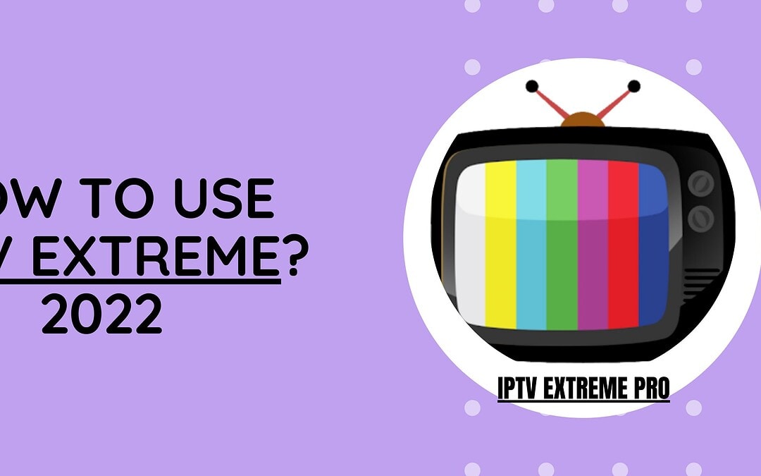 How to use IPTV Extreme? 2022