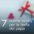 7 ricette Bimby per la festa del Papà