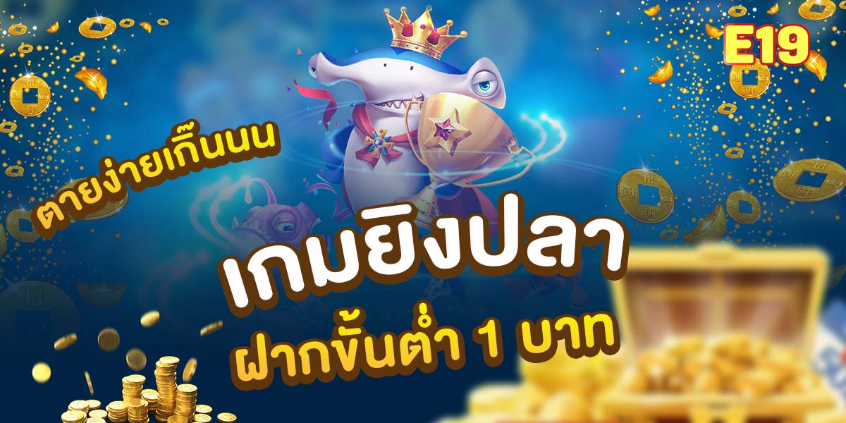 เกมยิงปลา เกมออนไลน์ยอดนิยมที่เล่นง่าย ได้เงินจริง สมัครเล่นได้ที่นี่ E19