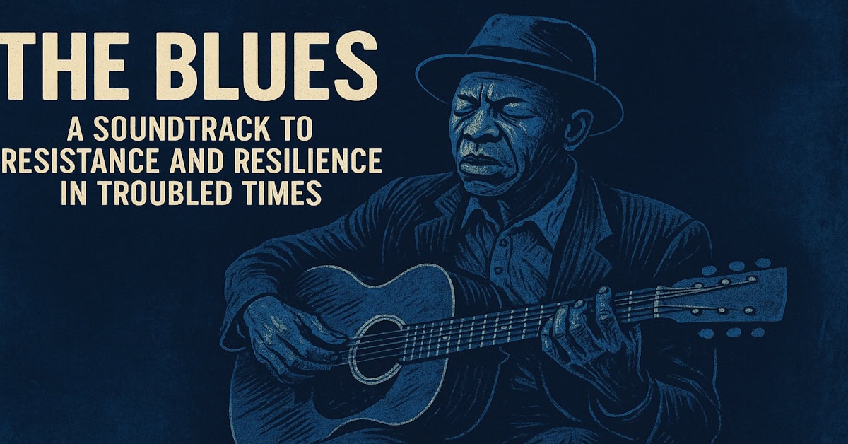 The blues a soundtrack to resistance and resilience in troubled times
