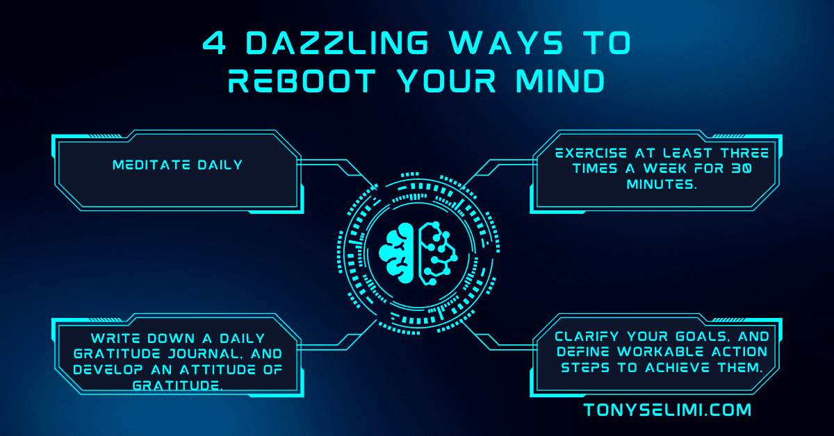 4 Dazzling Ways to Reboot Your Mind Tony J Selimi Blog