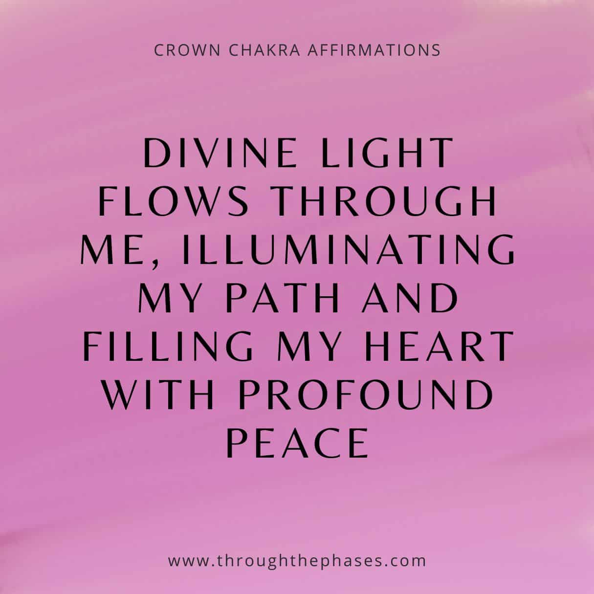 crown chakra affirmation - divine light flows through me, illuminating my path and filling my heart with profound peace