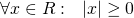 \forall x\in R: ~~|x|\geq 0