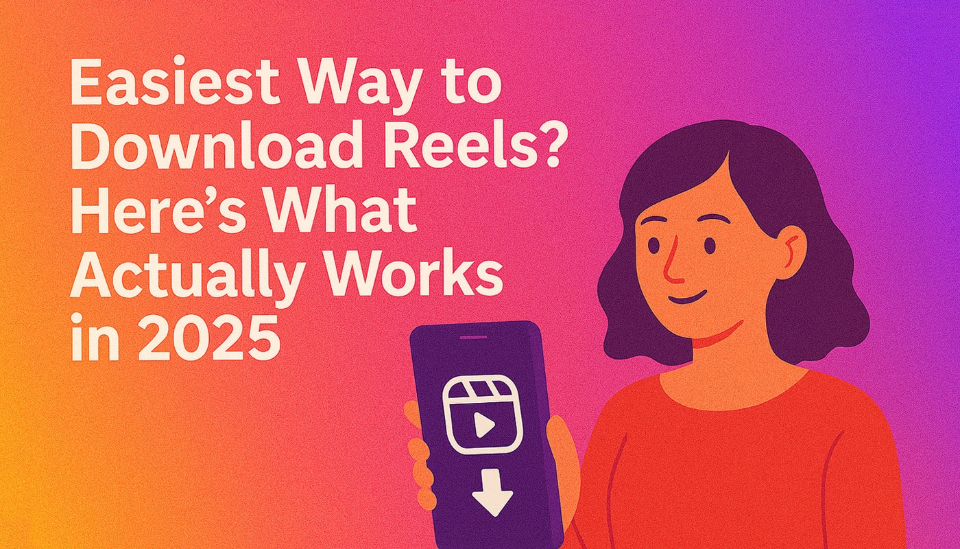 Easiest Way to Download Instagram Reels? Here’s What Actually Works in 2025