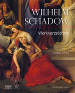 Wilhelm Schadow. Werkverzeichnis der Gemälde mit einer Auswahl der dazugehörigen Zeichnungen und Druckgraphiken
