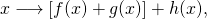 \[x\longrightarrow [f(x) + g(x)] + h(x),\]