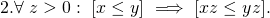 \[2. \forall ~z>0: ~[x\leq y] ~\Longrightarrow~[xz\leq yz].~~~\]