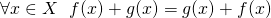 ~\forall x\in X ~~f(x)+g(x)=g(x)+f(x)