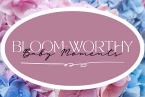 bloom worthy baby moments