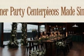 Dinner Party Centerpieces Made Easy