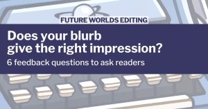 Does your blurb give the right impression? 6 feedback questions to ask readers.
