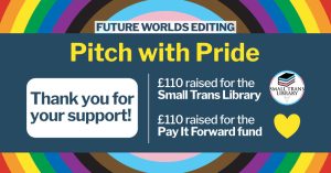 Pitch with Pride: Thank you for your support! £110 raised for the Small Trans Library. £110 raised for the Pay It Forward fund.