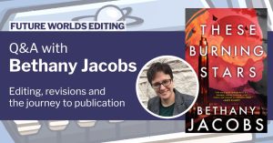 Q&A with Bethany Jacobs. Editing, revisions and the journey to publication.
