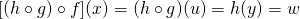 [(h\circ g)\circ f](x)=(h\circ g)(u)=h(y)=w