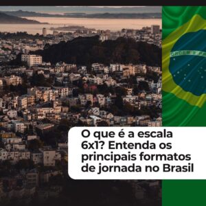 O que é a escala 6x1? Entenda os principais formatos de jornada no Brasil
