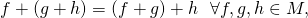 \[f + (g + h) = (f + g) + h ~~\forall f,g,h\in M,\]