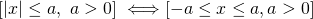[|x|\leq a, ~a>0] ~\Longleftrightarrow [-a \leq x \leq a, a>0]