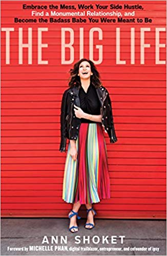 The Big Life: Embrace the Mess, Work Your Side Hustle, Find a Monumental Relationship, and Become the Badass Babe You Were Meant to Be by Ann Shoket