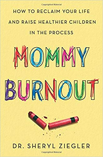 Mommy Burnout: How to Reclaim Your Life and Raise Healthier Children in the Process by Dr. Sheryl Ziegler