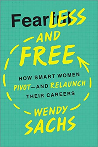 Fearless and Free: How Smart Women Pivot and Relaunch Their Careers by Wendy Sachs