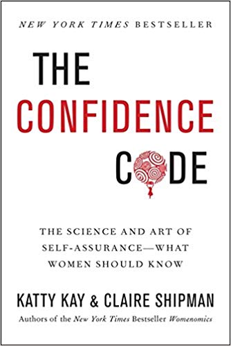 The Confidence Code: The Science and Art of Self-Assurance––What Women Should Know by Katty Kay & Claire Shipman