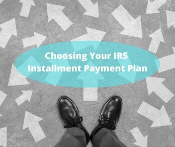 Choosing Your IRS Installment Payment Plan Choosing Your IRS Installment Payment Plan