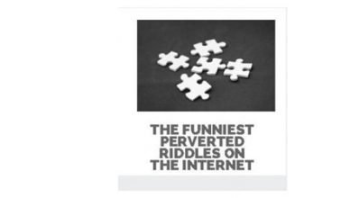 The Funniest Perverted Riddles On The Internet