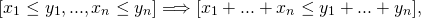 \[[x_1\leq y_1,...,x_n\leq y_n]\Longrightarrow [x_1 + ... + x_n\leq y_1 +... + y_n],\]