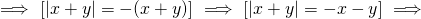 \[~\Longrightarrow ~[|x+y|=-(x+y)] ~\Longrightarrow ~[|x+y|=-x-y] ~\Longrightarrow\]