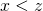 x < z