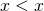 x<x