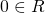 0\in R